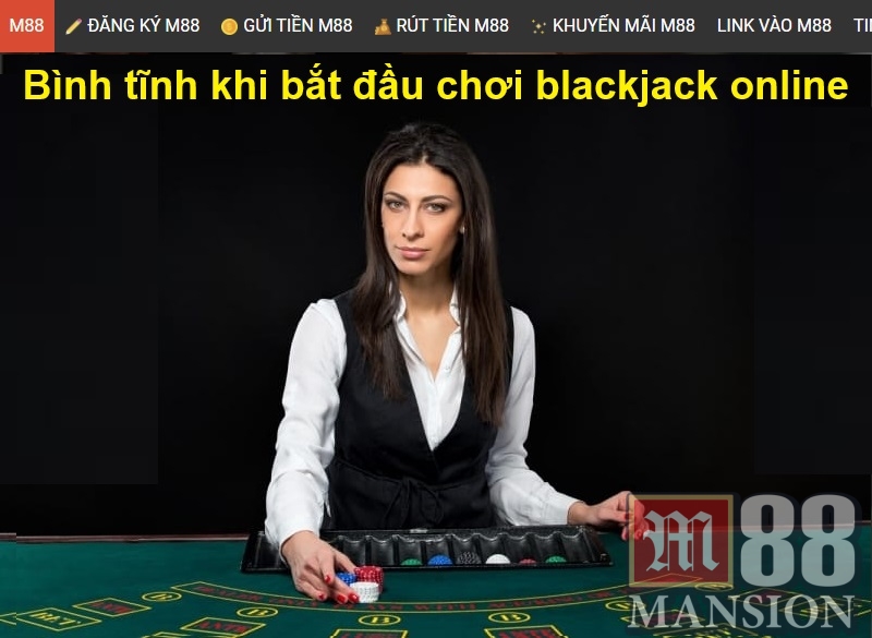 Bình tĩnh khi bắt đầu chơi blackjack online